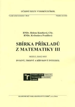 Kniha: Sbírka příkladů z matematiky III. Modul BA02-M05. Dvojný, trojný a křivkový integrál - RNDr. Helena Kotková, CSc.; RNDr. Květoslava Prudilová