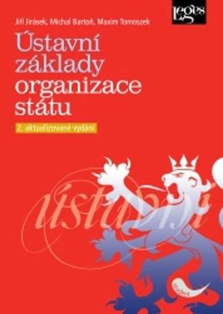 Kniha: Ústavní základy organizace státu - 2. aktualizované vydání - Jiří Jirásek; Michal Bartoň; Maxim Tomoszek