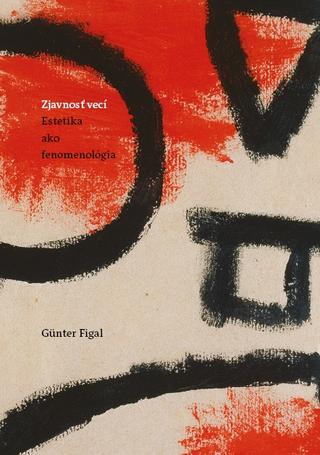 Kniha: Zjavnosť vecí - Estetika ako fenomenológia - Günter Figal