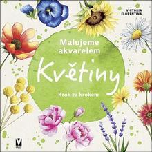 Kniha: Malujeme akvarelem Květiny - Krok za krokem - 1. vydanie - Victoria Florentina