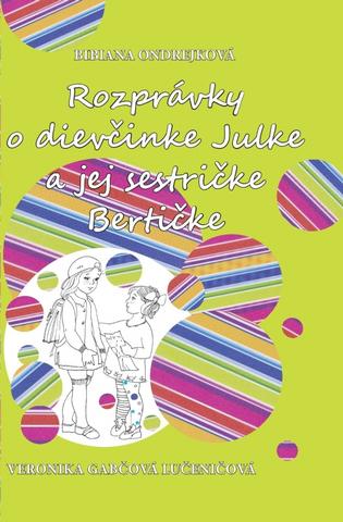 Kniha: Rozprávky o dievčinke Julke a jej sestričke Bertičke - 1. vydanie - Bibiana Ondrejková