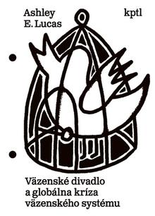 Kniha: Väzenské divadlo a globálna kríza väzenského systému - Ashley E. Lucas