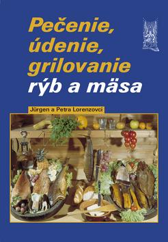 Kniha: Pečenie, údenie, grilovanie rýb a mäsa - Jürgen Lorenz, Petra Lorenz