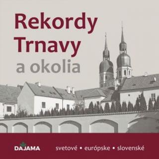 Kniha: Rekordy Trnavy a okolia - 1. vydanie - Daniel Kollár