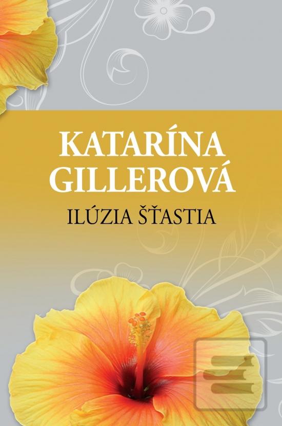 Kniha: Ilúzia šťastia - 2. vydanie - Katarína Gillerová