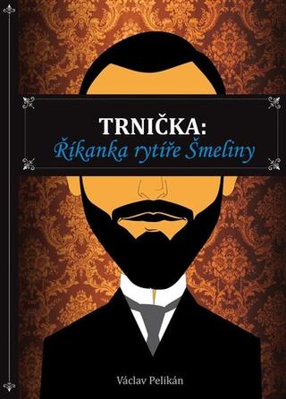 Kniha: Trnička - Říkanka rytíře Šmeliny - 1. vydanie - Václav Pelikán