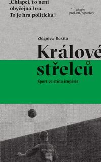 Kniha: Králové střelců - Sport ve stínu impéria - 1. vydanie - Zbigniew Rokita