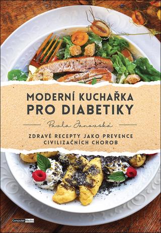 Kniha: Moderní kuchařka pro diabetiky - Zdravé recepty jako prevence civilizačních chorob - Pavla Janovská