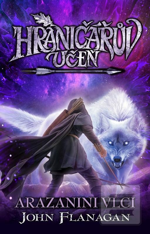 Kniha: Hraničářův učeň - Arazanini vlci - Kniha sedmnáctá - 2. vydanie - John Flanagan
