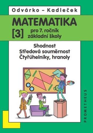 Kniha: Matematika 3 pro 7. ročník základní školy - Shodnost, středová souměrnost, čtyřúhelníky, hranoly - Jiří Kadleček, Oldřich Odvárko