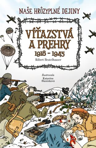 Kniha: Víťazstvá a prehry 1918 -1945 - Naše hrôzyplné dejiny - Róbert Beutelhauser