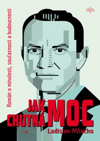 Kniha: Jak chutná moc - Román o minulosti, současnosti a budoucnosti - 1. vydanie - Ladislav Mňačko