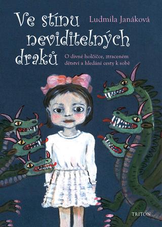 Kniha: Ve stínu neviditelných draků - O divné holčičce, ztraceném dětství a hledání cesty k sobě - 1. vydanie - Ludmila Janáková