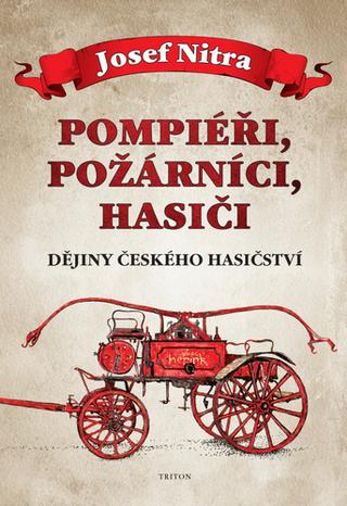 Kniha: Pompiéři, požárníci, hasiči - Dějiny českého hasičství - 1. vydanie - Josef Nitra