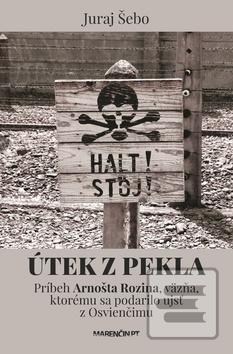 Kniha: Útek z pekla - Príbeh Arnošta Rozina, väzňa, ktorému sa podarilo ujsť z Osvienčimu - Juraj Šebo