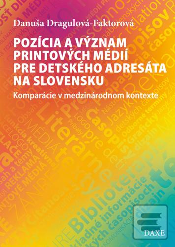 Kniha: Pozícia a význam printových médií pre detského adresáta na Slovensku - Komparácie v medzinárodnom kontexte - Danuša Dragulová-Faktorová