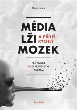 Kniha: Média, lži a příliš rychlý mozek - Průvodce postpravdivým světem - 1. vydanie - Petr Nutil