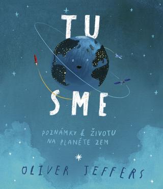 Kniha: Tu sme. Poznámky k životu na planéte Zem - Poznámky k životu na planéte Zem - 1. vydanie - Oliver Jeffers
