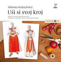 Kniha: Uši si svoj kroj  ženský - Návod a strihová príloha na ušitie ženského tradičného odevu z Liptovských Sliačov - Simona Kožuchová