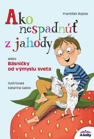 Kniha: Ako nespadnúť z jahody alebo Básničky od výmyslu sveta - 1. vydanie - František Rojček