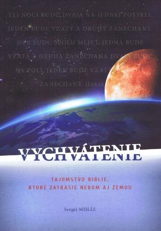 Kniha: Vychvátenie - Tajomstvo Biblie, ktoré zatrasie nebom aj zemou - 1. vydanie - Sergej Miháľ