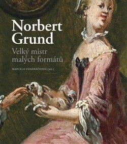 Kniha: Norbert Grund. Velký mistr malých formátů - Marcela Vondráčková