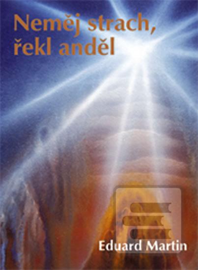 Kniha: Neměj strach, řekl anděl - 1. vydanie - Eduard Martin, Eduard P. Martin