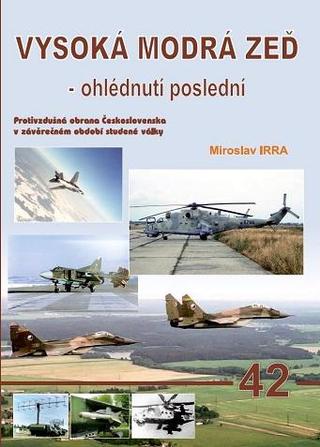 Kniha: AERO 42 Vysoká modrá zeď - ohlédnutí poslední - Protivzdušná obrana Československa v závěrečném období studené války - 1. vydanie - Miroslav Irra