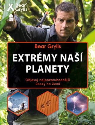 Kniha: Extrémy naší planety - Objevuj nejpozoruhodnější úkazy na Zemi - 1. vydanie - Bear Grylls