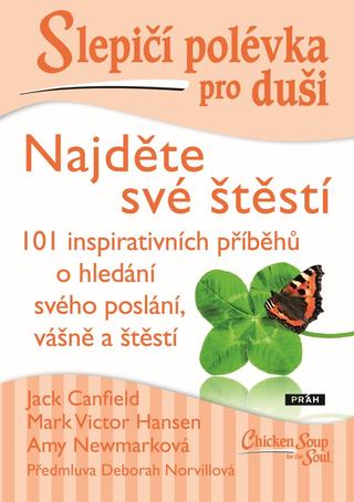 Kniha: Slepičí polévka pro duši - Najděte své štěstí - 101 inspirativních příběhů o hledání svého poslání, vášně a štěstí - 1. vydanie - Jack Canfield