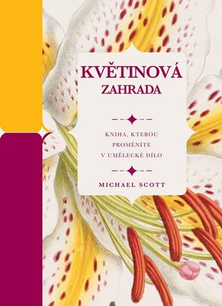 Kniha: Květinová zahrada - Kniha, kterou proměn - Kniha, kterou proměníte v umělecké dílo - 1. vydanie - Michael Scott