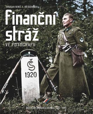 Kniha: Finanční stráž ve fotografii - Stezkami ochránců hranice 1843–1949 - Jiří Suchánek; Jaroslav Beneš
