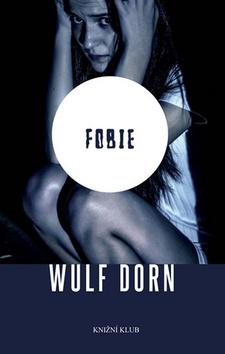 Kniha: Fobie - 1. vydanie - Wulf Dorn