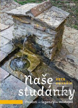 Kniha: Studánky českých pověstí a legend - Pověsti - legendy - místopis - 1. vydanie - Petr Kovařík