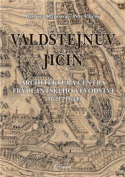 Kniha: Valdštejnův Jičín - Architektura centra frýdlantského vévodství (1621-1634) - Barbora Klipcová