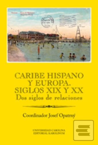 Kniha: Caribe hispano y Europa: Siglos XIX y XX - Dos siglos de relaciones - Josef Opatrný