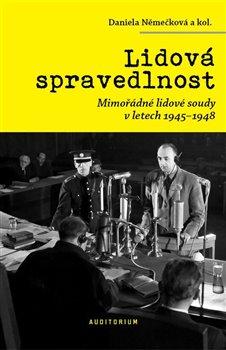 Kniha: Lidová spravedlnost - Mimořádné lidové soudy v letech 1945-1948 - 1. vydanie - Daniela Němečková