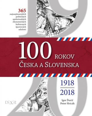 Kniha: 100 rokov Česka a Slovenska - Najdôležitejšie a najzaujímavejšie politické, spoločenské, ekonomické, kultúrne a športové udalosti - 1. vydanie - Igor Ďurič, Peter Hricák