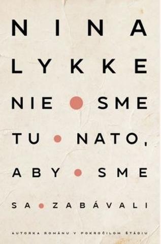 Kniha: Nie sme tu nato, aby sme sa zabávali - 1. vydanie - Nina Lykke