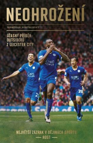 Kniha: Neohrožení - Úžasný příběh outsiderů z Leicester City, největší zázrak v dějinách sportu - Úžasný příběh outsiderů z Leicester City, největší zázrak v dějinách sportu - 1. vydanie - Jonathan Northcroft