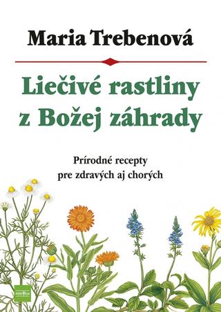 Kniha: Liečivé rastliny z Božej záhrady - 3. vydanie - Maria Trebenová