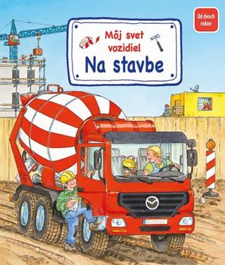 Kniha: Môj svet vozidiel - Na stavbe - 1. vydanie - Susanne Gernhäuser-Schmauderová, Wolfgan Metzger