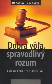 Kniha: Dobrá vôľa, spravodlivý rozum - Hodnoty a princípy v súdnej praxi - Radoslav Procházka