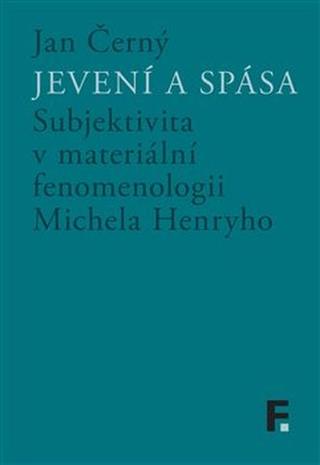 Kniha: Jevení a spása - Subjektivita v materiální fenomenologii Michela Henryho - Jan Černý