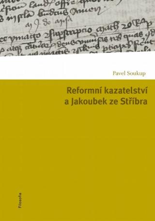 Kniha: Reformní kazatelství a Jakoubek ze Stříbra - Pavel Soukup