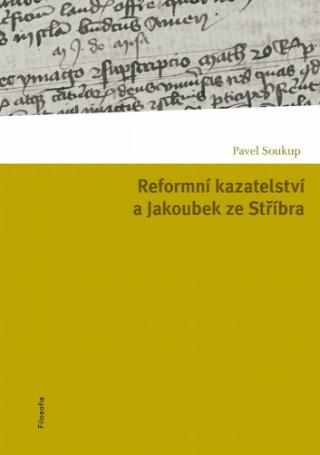 Kniha: Reformní kazatelství a Jakoubek ze Stříbra - Pavel Soukup