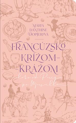 Kniha: Francúzsko krížom-krážom - alebo od Paríža po Marseille - Mária Dopjerová-Danthine