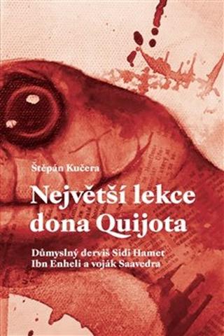 Kniha: Největší lekce dona Quijota - Důmyslný derviš Sidi Hamet Ibn Enheli a voják Saavedra - Štěpán Kučera