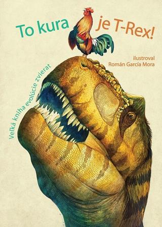 Kniha: To kura je T-Rex! - Veľká kniha o evolúcii zvierat - Cristina M. Banfi
