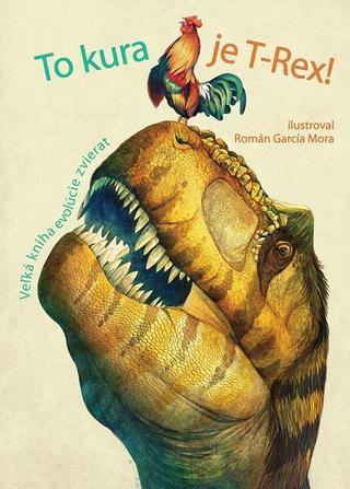 Kniha : To kura je T-Rex! - Veľká kniha o evolúcii zvierat